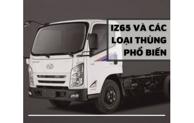 XE TẢI IZ65 VÀ CÁC LOẠI THÙNG PHỔ BIẾN NHẤT HIỆN NAY